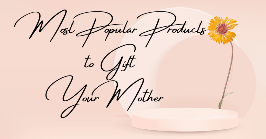 most popular products for Mother's Day