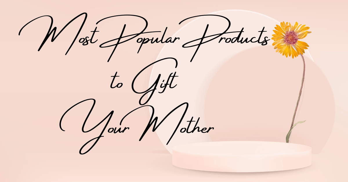 The Most Popular Mother's Day Products Today