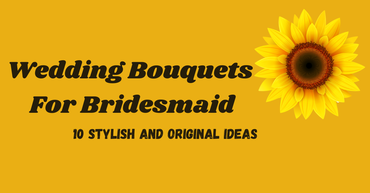 Wedding Bouquets for Bridesmaids: 10 Stylish and Original Ideas