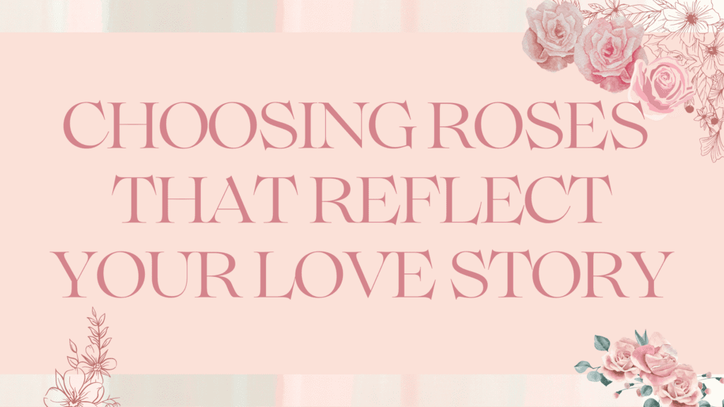 Choosing Roses That Reflect Your Love Story